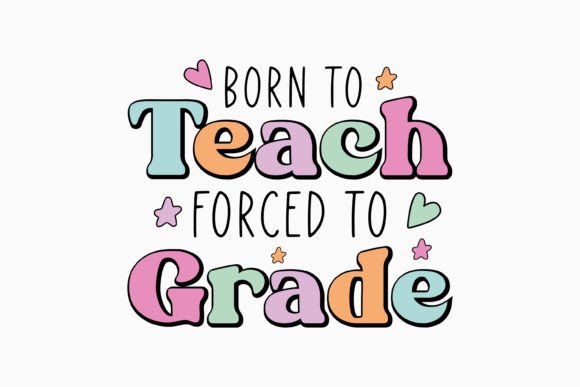 Born to Teach Forced to Grade Teacher