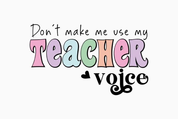Don't Make Me Use My Teacher Voice