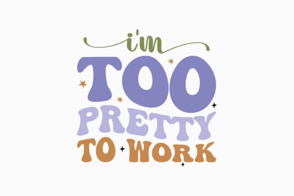I'm Too Pretty to Work Retro Sarcastic