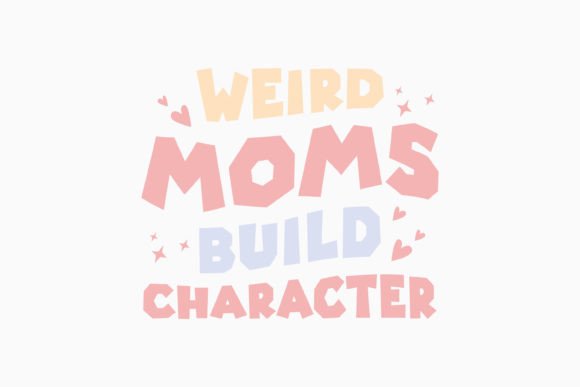 Weird Moms Build Character Mothers Day